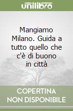 Mangiamo Milano. Guida a tutto quello che c'è di buono in città libro