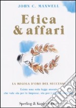 Etica & affari. La regola d'oro del successo libro