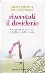 Riaccendi il desiderio. Riscoprire la bellezza e la forza della libido libro