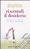 Riaccendi il desiderio. Riscoprire la bellezza e la forza della libido libro