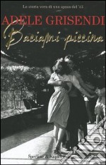 Baciami piccina. La storia vera di una sposa del '43 libro