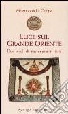 Luce sul Grande Oriente. Due secoli di massoneria in Italia libro