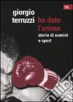 Ho dato l'anima. Storie di uomini e sport libro