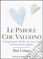 Le parole che valgono. L'importanza di dire le cose vere nel momento giusto libro