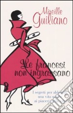 Le francesi non ingrassano. I segreti per abbinare una vita sottile ai piaceri della vita libro