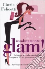 Assolutamente glam! Dal tubino nero alla camicia bianca, i magnifici 10 del guardaroba femminile libro