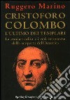 Cristoforo Colombo l'ultimo dei templari. La storia tradita e i veri retroscena della scoperta dell'America libro