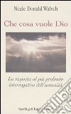 Che cosa vuole Dio. La risposta al più profondo interrogativo dell'umanità libro