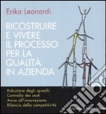 Ricostruire e vivere il processo per la qualità in azienda libro