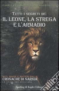 Tutti i segreti de: il leone, la strega e l'armadio libro