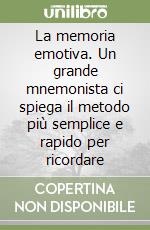 La memoria emotiva. Un grande mnemonista ci spiega il metodo più semplice e rapido per ricordare libro