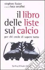 Il libro delle liste sul calcio. Per chi crede di sapere tutto libro