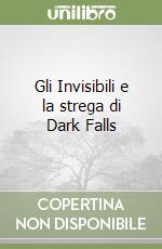 Gli Invisibili e la strega di Dark Falls libro