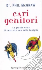 Cari genitori. La grande sfida di costruire una bella famiglia libro