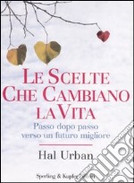 Le scelte che cambiano la vita. Passo dopo passo verso un futuro migliore libro