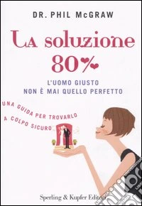 La Soluzione 80 per cento. L'uomo giusto non è mai quello perfetto libro