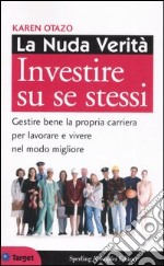 La nuda verità. Investire su se stessi. Gestire bene la propria carriera per lavorare e vivere nel modo migliore libro