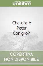 Che ora è Peter Coniglio? libro