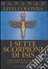 I sette scorpioni di Isis. Dai sacerdoti dell'antico Egitto i segreti della suprema conoscenza libro