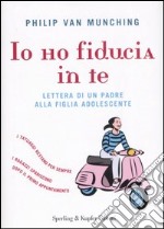 Io ho fiducia in te. Lettera di un padre alla figlia adolescente libro