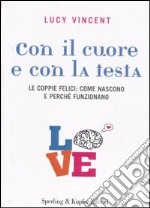 Con il cuore e con la testa. Le coppie felici: come nascono e perché funzionano