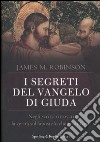 I segreti del Vangelo di Giuda. Negli scritti ritrovati la verità sull'apostolo che tradì Gesù libro