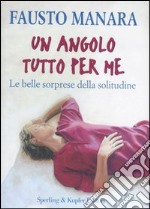 Un angolo tutto per me. Le belle sorprese della solitudine libro