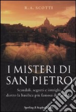 I misteri di San Pietro. Scandali, segreti e intrighi dietro la basilica più famosa del mondo