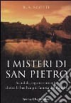 I misteri di San Pietro. Scandali, segreti e intrighi dietro la basilica più famosa del mondo libro