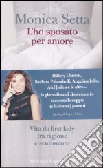 L'ho sposato per amore. Vita da first lady tra ragione e sentimento libro