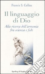 Il linguaggio di Dio. Alla ricerca dell'armonia fra scienza e fede