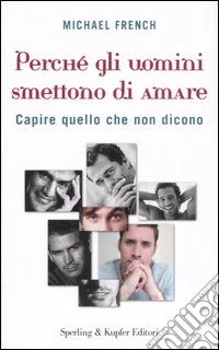 Perché gli uomini smettono di amare. Capire quello che non dicono libro