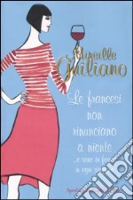 Le Francesi non rinunciano a niente... E sono in forma in ogni stagione libro