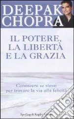 Il potere, la libertà e la grazia. Conoscere se stessi per trovare la via alla felicità libro