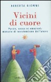 Vicini di cuore. Parole, sesso ed emozioni: manuale di manutenzione dell'amore libro