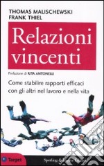 Relazioni vincenti. Come stabilire rapporti efficaci con gli altri nel lavoro e nella vita