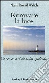 Ritrovare la luce. Un percorso di rinascita spirituale libro