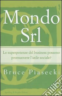Mondo Srl. Le superpotenze del business possono promuovere l'utile sociale? libro