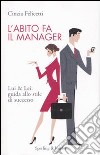 L'abito fa il manager. Lui & Lei: guida allo stile di successo libro