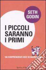 I piccoli saranno i primi. 184 sorprendenti idee di marketing libro