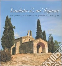 Laudato si', mi' Signore. Un percorso d'amore in parole e immagini libro