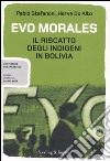 Evo Morales. Il riscatto degli indigeni in Bolivia libro
