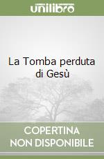 La Tomba perduta di Gesù libro