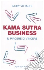 Kama sutra business. Il piacere di vincere libro