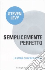 Semplicemente perfetto. La storia di un'idea geniale libro