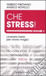 Che stress! Lavorare bene per vivere meglio libro