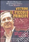 Veltroni il piccolo principe. Storia, miti e segreti dell'uomo che vuole guidare l'Italia libro