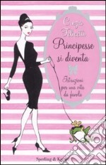 Principesse si diventa. Istruzioni per una vita da favola libro