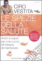 Le spezie della salute. Aromi e sapori per una cucina all'insegna del benessere libro