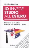 Io invece studio all'estero. Dal liceo al master: le città, le università, i Paesi libro